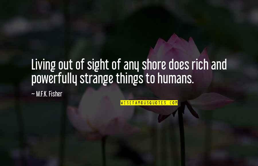 Shore Up Quotes By M.F.K. Fisher: Living out of sight of any shore does