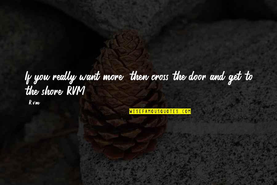 Shore Up Quotes By R.v.m.: If you really want more, then cross the