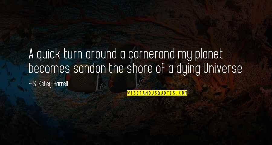 Shore Up Quotes By S. Kelley Harrell: A quick turn around a cornerand my planet