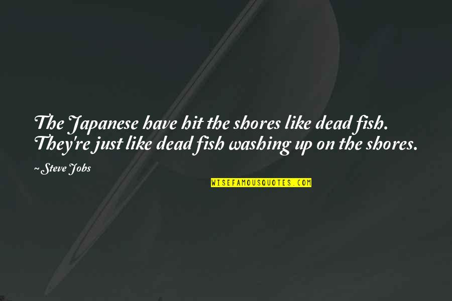 Shore Up Quotes By Steve Jobs: The Japanese have hit the shores like dead