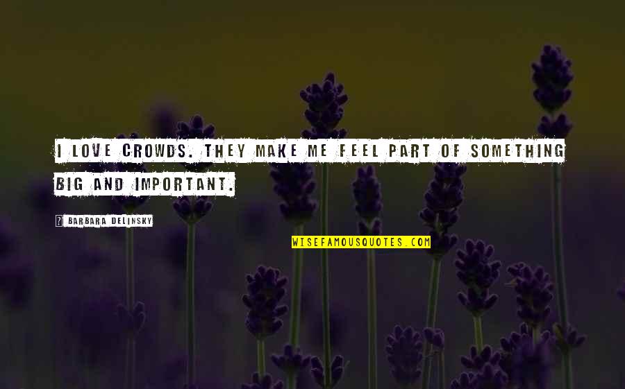 Shorebird Newport Quotes By Barbara Delinsky: I love crowds. They make me feel part