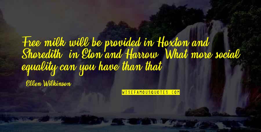 Shoredith Quotes By Ellen Wilkinson: Free milk will be provided in Hoxton and Shoredith Quotes By Ellen Wilkinson: Free milk will be provided in Hoxton and