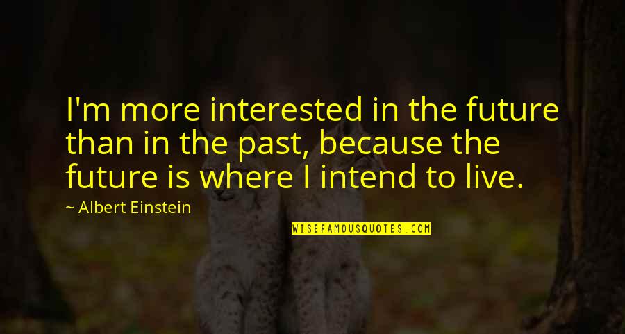 Shorefront Brighton Quotes By Albert Einstein: I'm more interested in the future than in