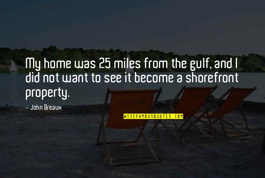 Shorefront Y Quotes By John Breaux: My home was 25 miles from the gulf,
