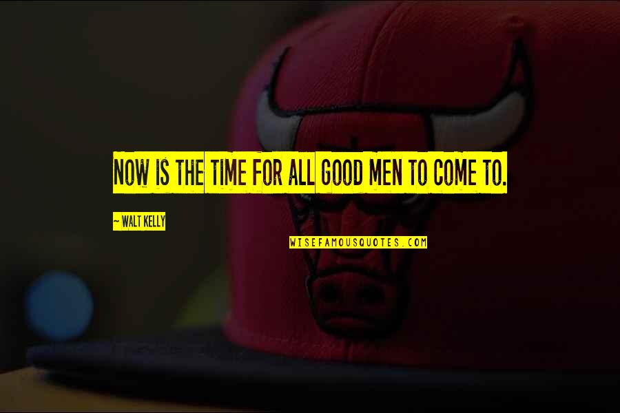 Shoreline Quotes By Walt Kelly: Now is the time for all good men Shoreline Quotes By Walt Kelly: Now is the time for all good men