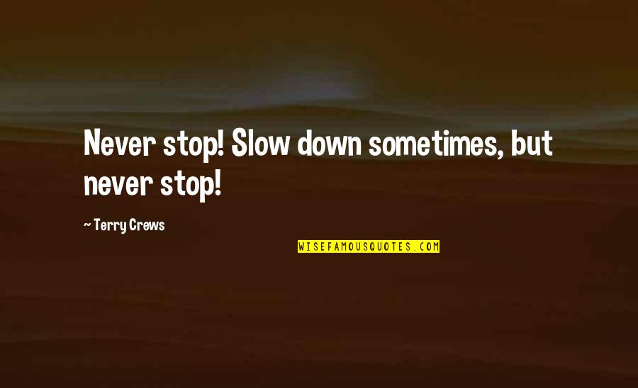 Shoreman Biology Quotes By Terry Crews: Never stop! Slow down sometimes, but never stop!