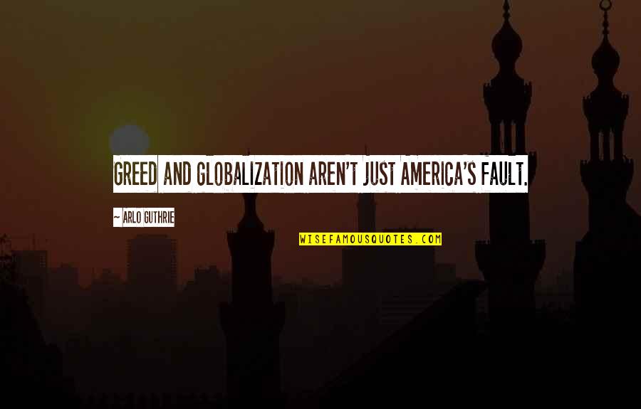 Shoreman Cuff Quotes By Arlo Guthrie: Greed and globalization aren't just America's fault. Shoreman Cuff Quotes By Arlo Guthrie: Greed and globalization aren't just America's fault.