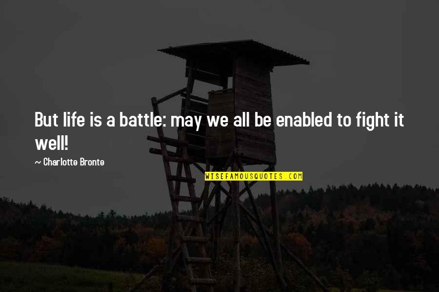 Shoreman Cuff Quotes By Charlotte Bronte: But life is a battle: may we all Shoreman Cuff Quotes By Charlotte Bronte: But life is a battle: may we all