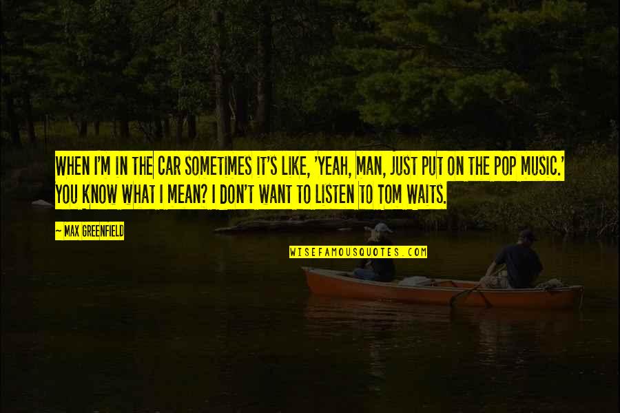 Shoreman Cuff Quotes By Max Greenfield: When I'm in the car sometimes it's like, Shoreman Cuff Quotes By Max Greenfield: When I'm in the car sometimes it's like,