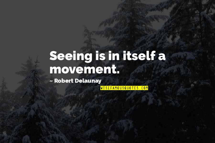 Shores And More Crosslake Quotes By Robert Delaunay: Seeing is in itself a movement.