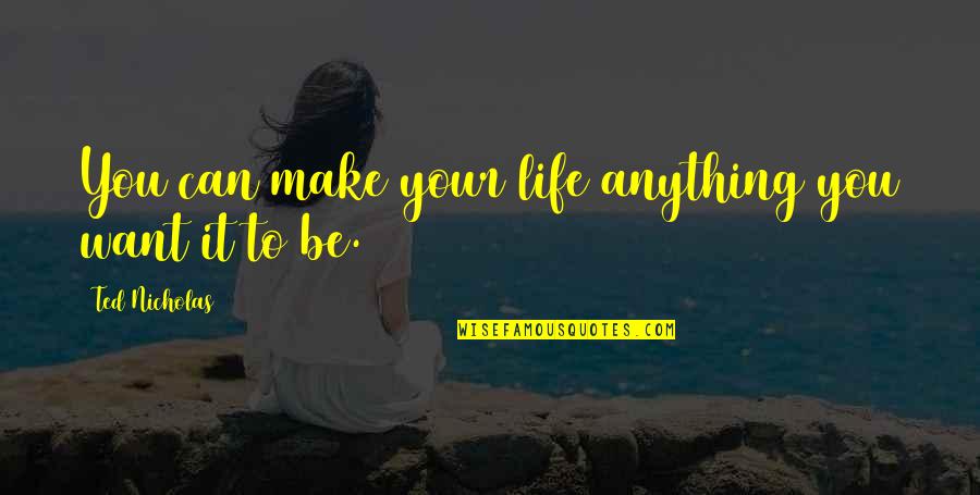 Shores And More Crosslake Quotes By Ted Nicholas: You can make your life anything you want