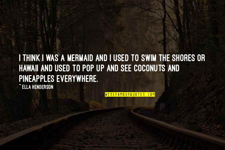 Shores And More Quotes By Ella Henderson: I think I was a mermaid and I Shores And More Quotes By Ella Henderson: I think I was a mermaid and I