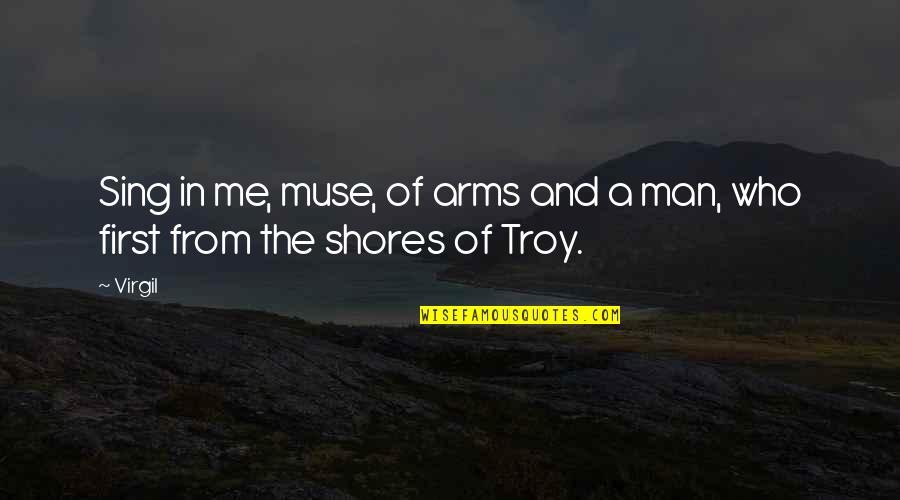 Shores And More Quotes By Virgil: Sing in me, muse, of arms and a