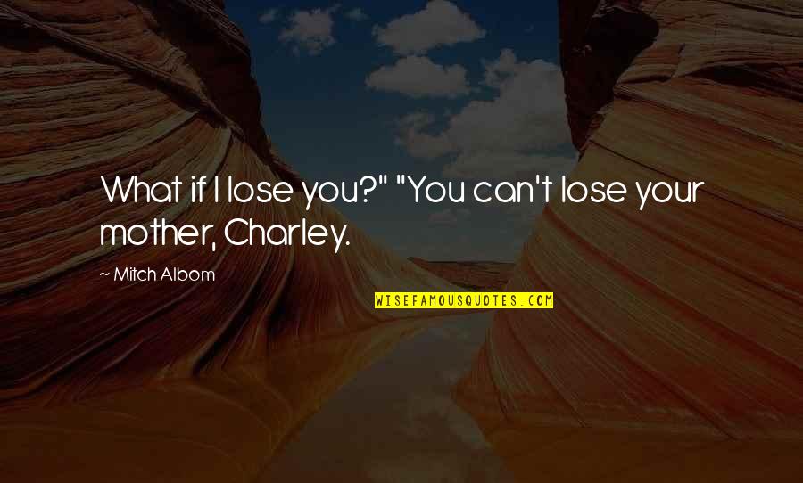 Shores And Ruark Quotes By Mitch Albom: What if I lose you?" "You can't lose