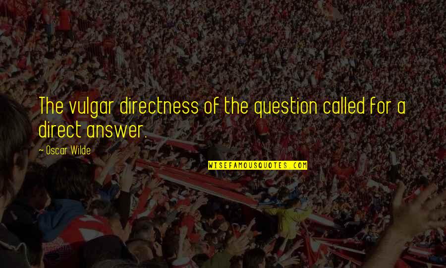 Shores And Ruark Quotes By Oscar Wilde: The vulgar directness of the question called for