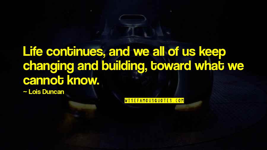 Shoresy Best Quotes By Lois Duncan: Life continues, and we all of us keep