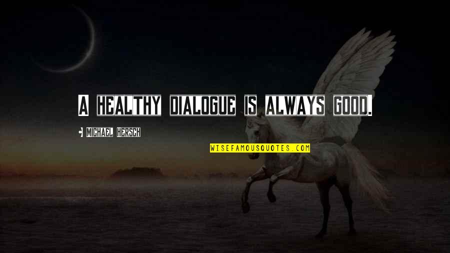 Shorn Quotes By Michael Hersch: A healthy dialogue is always good. Shorn Quotes By Michael Hersch: A healthy dialogue is always good.