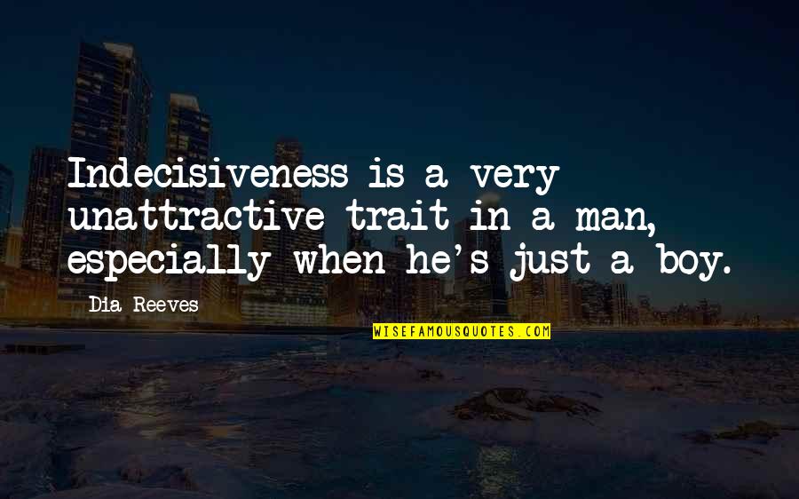 Shorne Park Quotes By Dia Reeves: Indecisiveness is a very unattractive trait in a