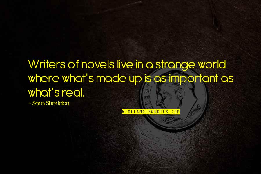 Shorsey Quotes By Sara Sheridan: Writers of novels live in a strange world
