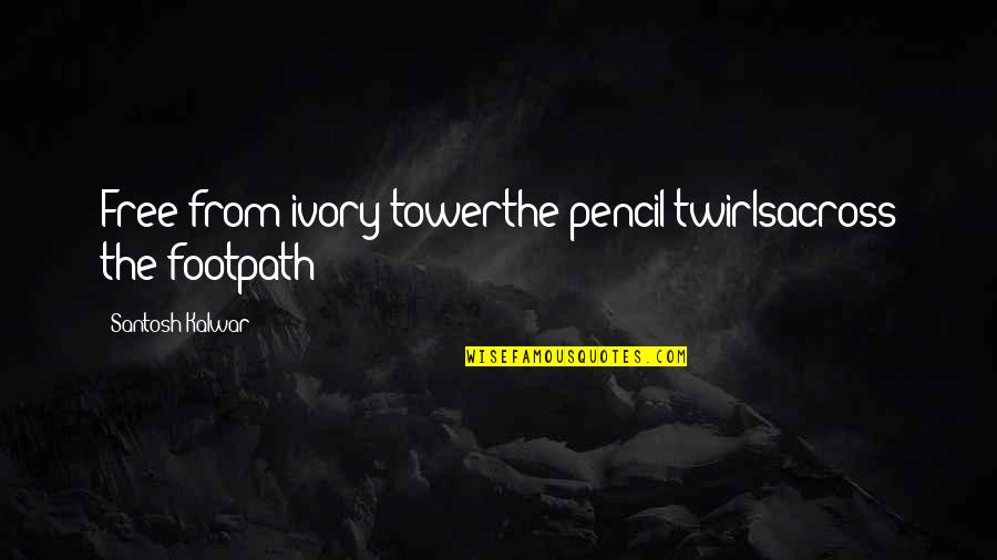 Short 1 Line Quotes By Santosh Kalwar: Free from ivory-towerthe pencil twirlsacross the footpath