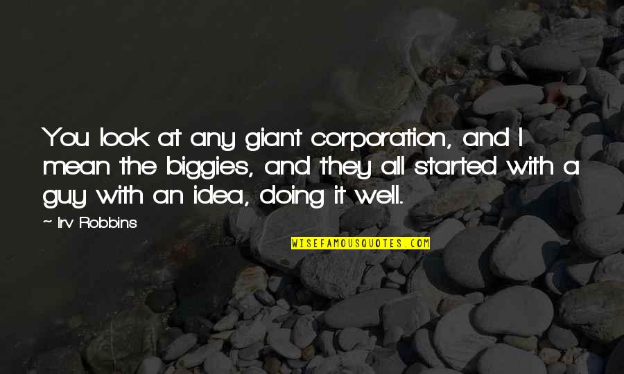 Short 1 Sentence Quotes By Irv Robbins: You look at any giant corporation, and I