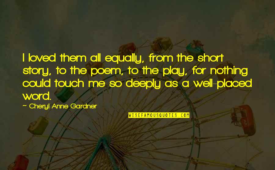 Short 1 Word Quotes By Cheryl Anne Gardner: I loved them all equally, from the short