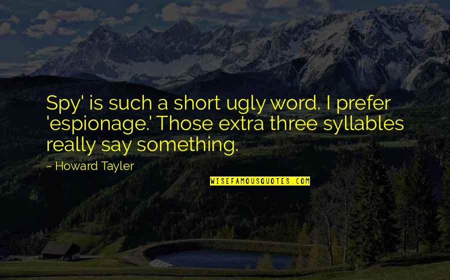 Short 1 Word Quotes By Howard Tayler: Spy' is such a short ugly word. I