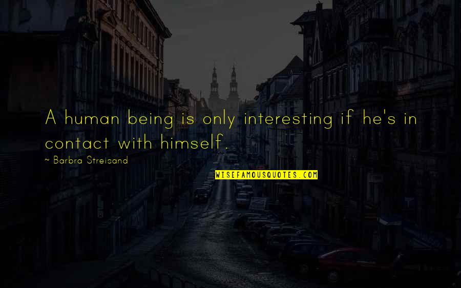 Short 18th Quotes By Barbra Streisand: A human being is only interesting if he's