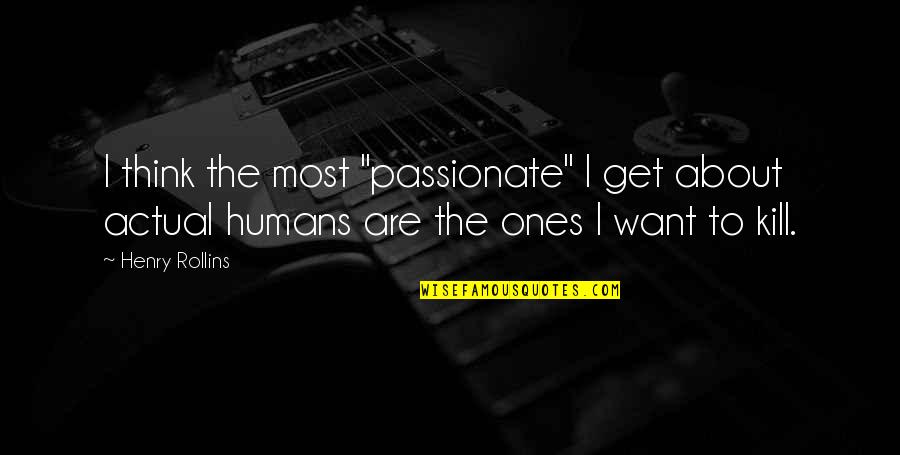 Short 2 Sentence Quotes By Henry Rollins: I think the most "passionate" I get about