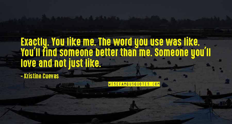 Short 2 Word Love Quotes By Kristine Cuevas: Exactly. You like me. The word you use Short 2 Word Love Quotes By Kristine Cuevas: Exactly. You like me. The word you use