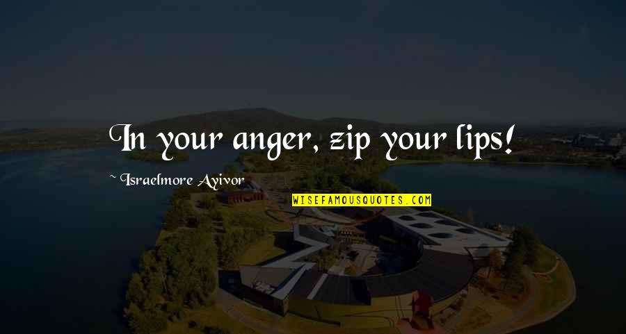 Short 2 Words Quotes By Israelmore Ayivor: In your anger, zip your lips!