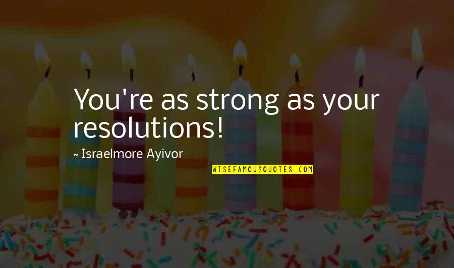 Short 2 Words Quotes By Israelmore Ayivor: You're as strong as your resolutions!