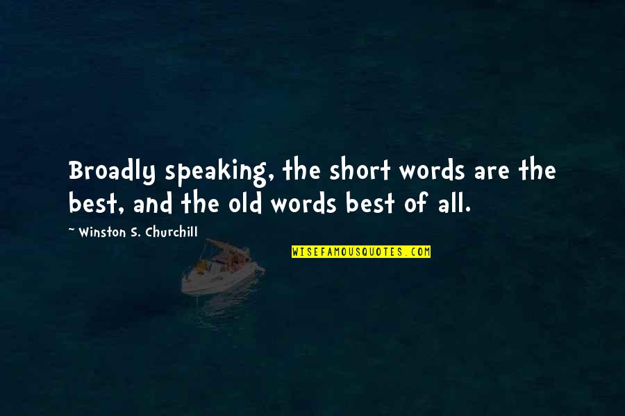 Short 2 Words Quotes By Winston S. Churchill: Broadly speaking, the short words are the best,