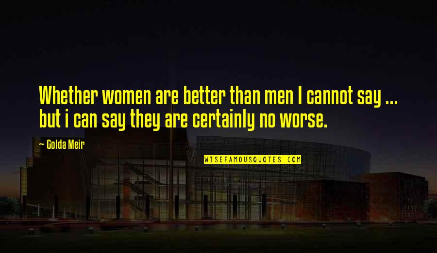 Short 2go Quotes By Golda Meir: Whether women are better than men I cannot