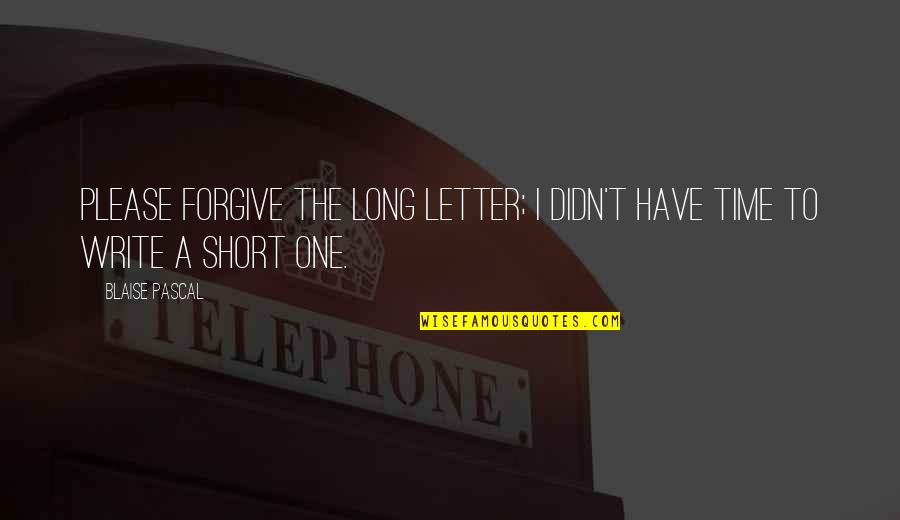 Short 3 Letter Quotes By Blaise Pascal: Please forgive the long letter; I didn't have