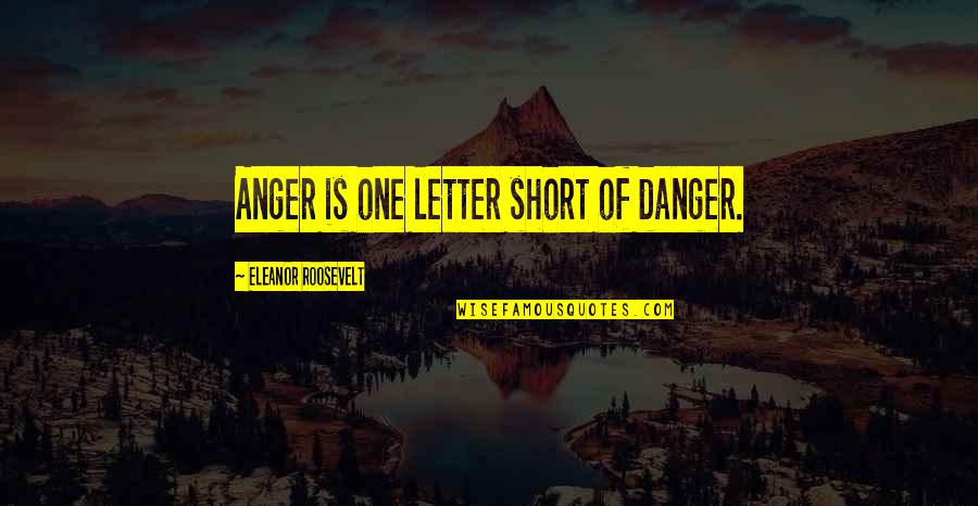 Short 3 Letter Quotes By Eleanor Roosevelt: Anger is one letter short of danger.