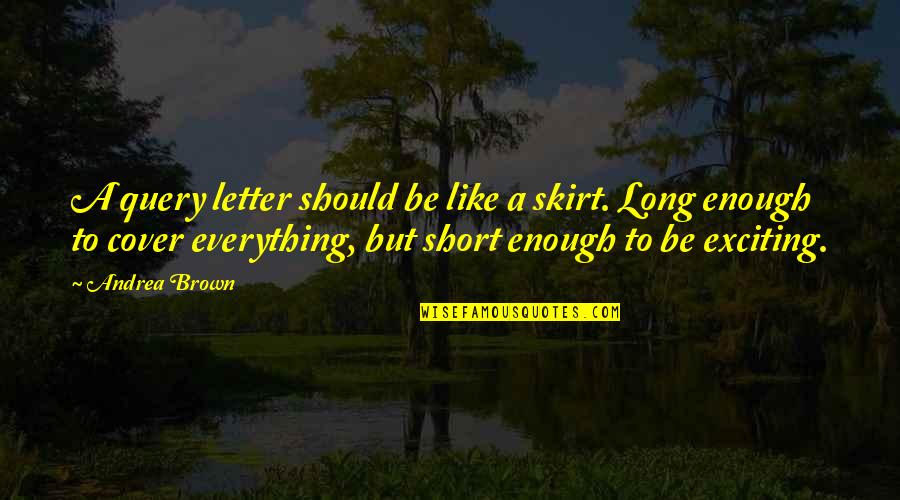 Short 4 Letter Quotes By Andrea Brown: A query letter should be like a skirt.