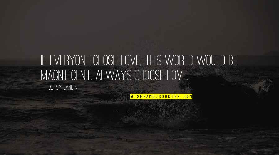 Short Aaliyah Quotes By Betsy Landin: If everyone chose love, this world would be