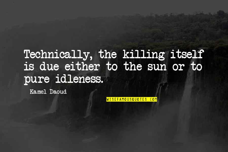 Short Abstinence Quotes By Kamel Daoud: Technically, the killing itself is due either to