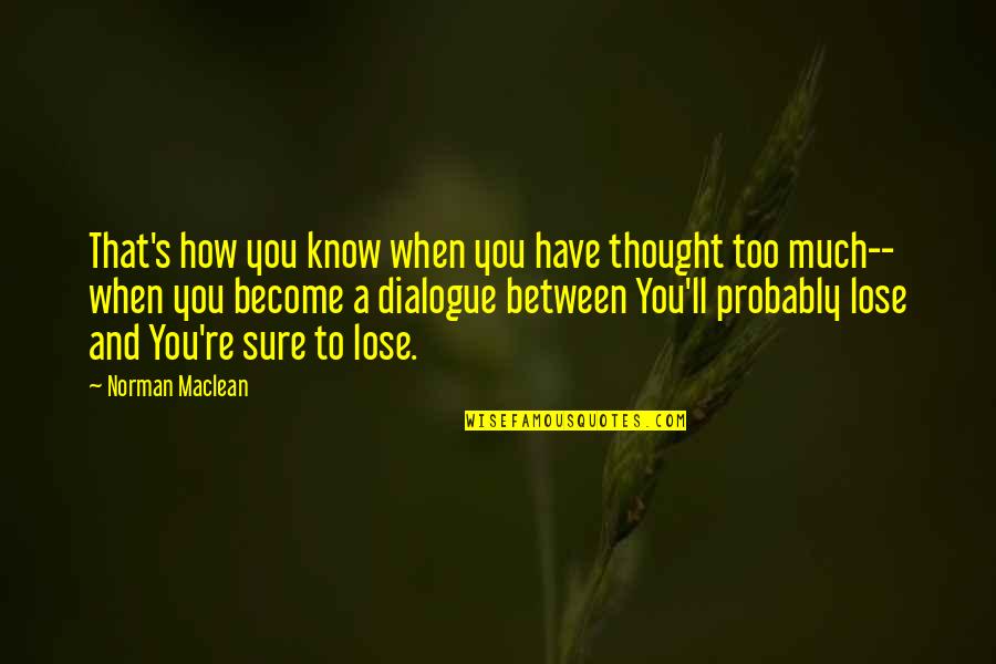 Short Absurdism Quotes By Norman Maclean: That's how you know when you have thought