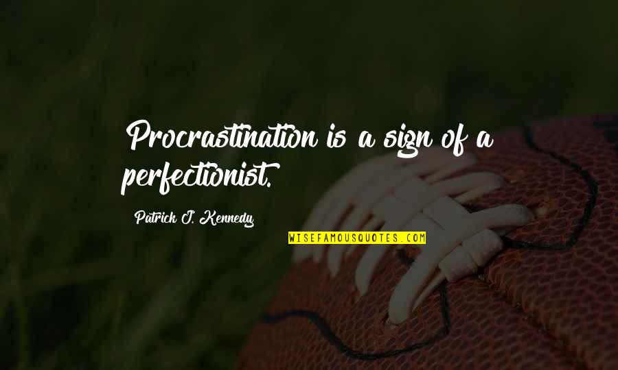 Short Absurdity Quotes By Patrick J. Kennedy: Procrastination is a sign of a perfectionist. Short Absurdity Quotes By Patrick J. Kennedy: Procrastination is a sign of a perfectionist.
