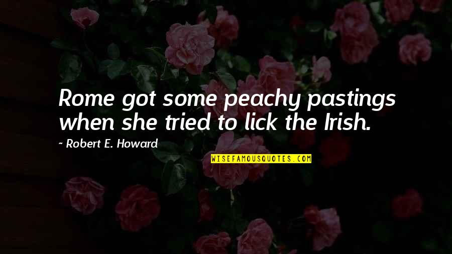 Short Absurdity Quotes By Robert E. Howard: Rome got some peachy pastings when she tried Short Absurdity Quotes By Robert E. Howard: Rome got some peachy pastings when she tried