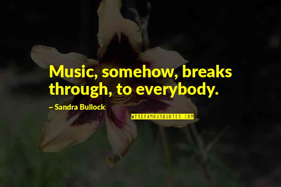 Short Absurdity Quotes By Sandra Bullock: Music, somehow, breaks through, to everybody. Short Absurdity Quotes By Sandra Bullock: Music, somehow, breaks through, to everybody.