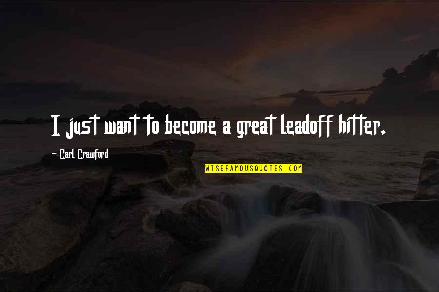 Short Academics Quotes By Carl Crawford: I just want to become a great leadoff Short Academics Quotes By Carl Crawford: I just want to become a great leadoff