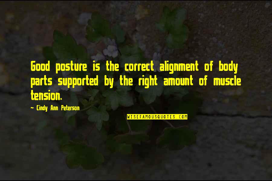 Short Accusations Quotes By Cindy Ann Peterson: Good posture is the correct alignment of body Short Accusations Quotes By Cindy Ann Peterson: Good posture is the correct alignment of body