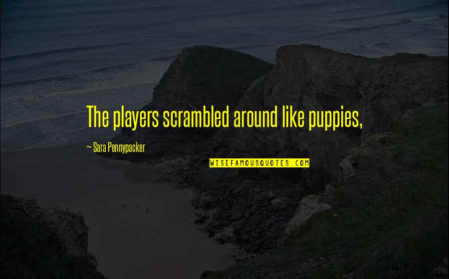 Short Accusations Quotes By Sara Pennypacker: The players scrambled around like puppies, Short Accusations Quotes By Sara Pennypacker: The players scrambled around like puppies,