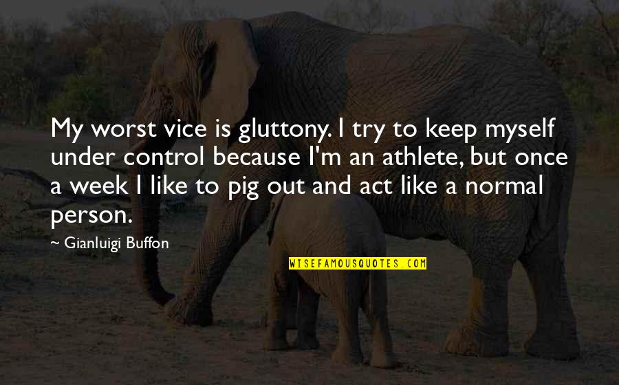 Short Acting Quotes By Gianluigi Buffon: My worst vice is gluttony. I try to