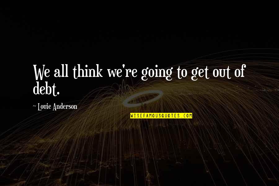 Short Acting Quotes By Louie Anderson: We all think we're going to get out