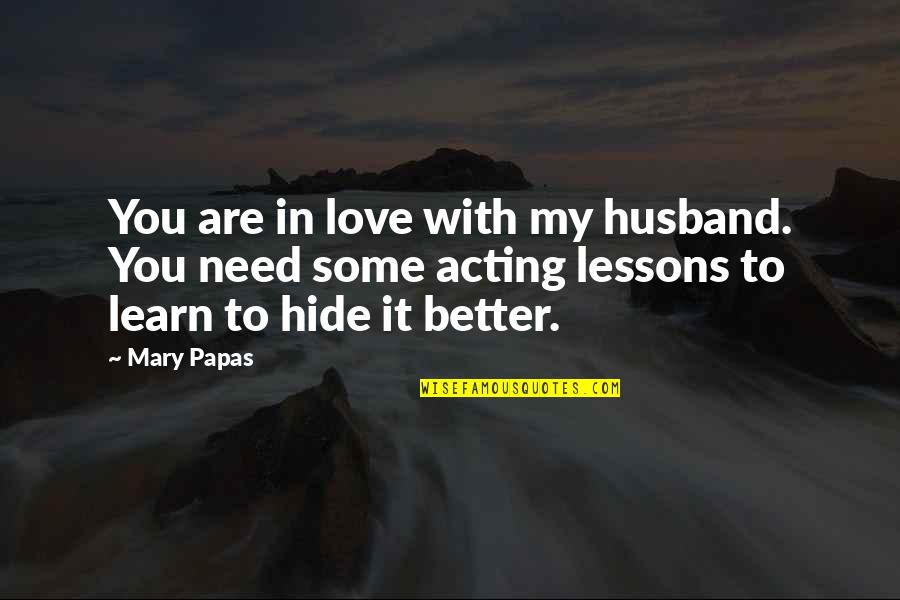 Short Acting Quotes By Mary Papas: You are in love with my husband. You