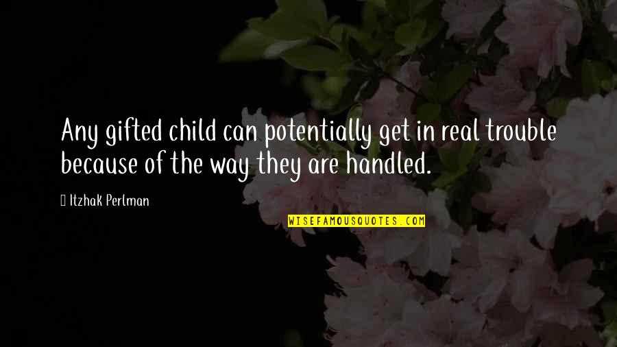 Short Administration Quotes By Itzhak Perlman: Any gifted child can potentially get in real